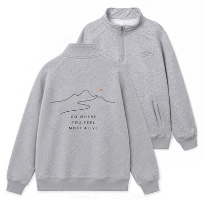 Go Where You Feel Fully Alive Zip Pullover Sweatshirt