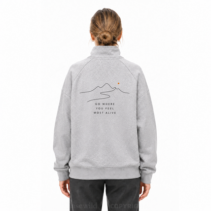Go Where You Feel Fully Alive Zip Pullover Sweatshirt